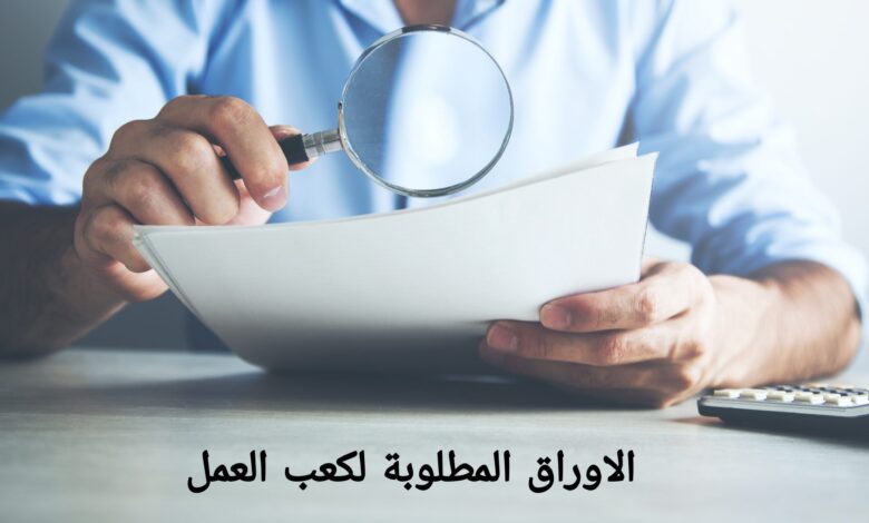 الأوراق المطلوبة لاستخراج كعب العمل